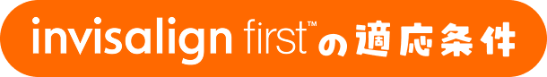 invisalignFirstの適応条件